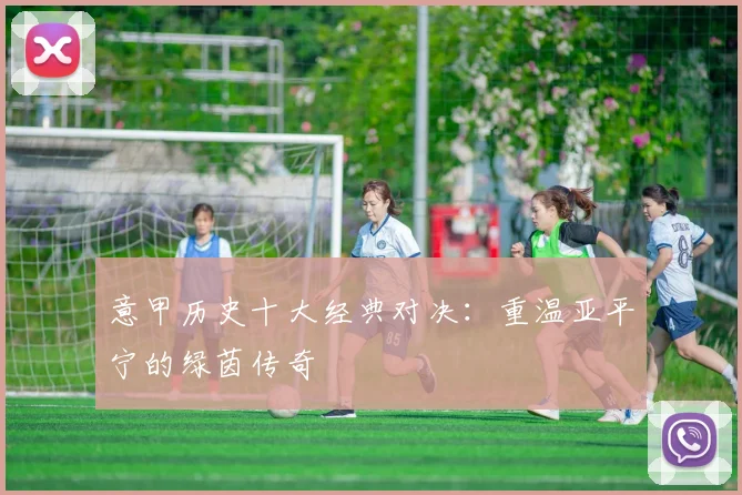 意甲历史十大经典对决:重温亚平宁的绿茵传奇