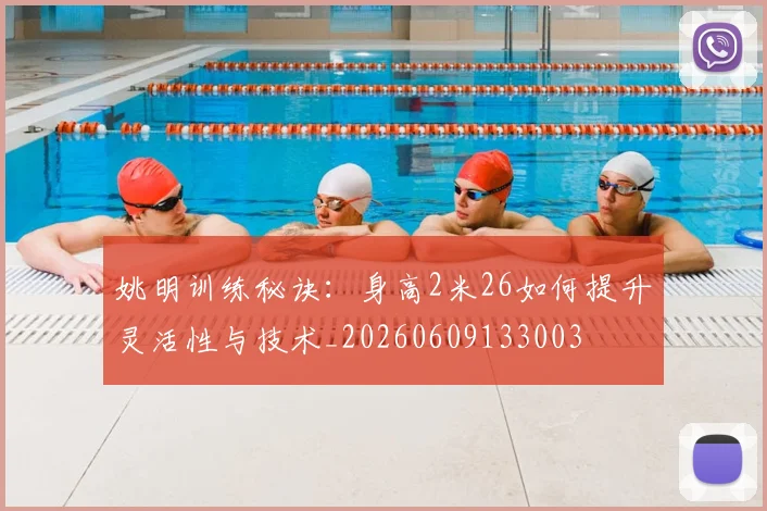 姚明训练秘诀:身高2米26如何提升灵活性与技术_20260609133003