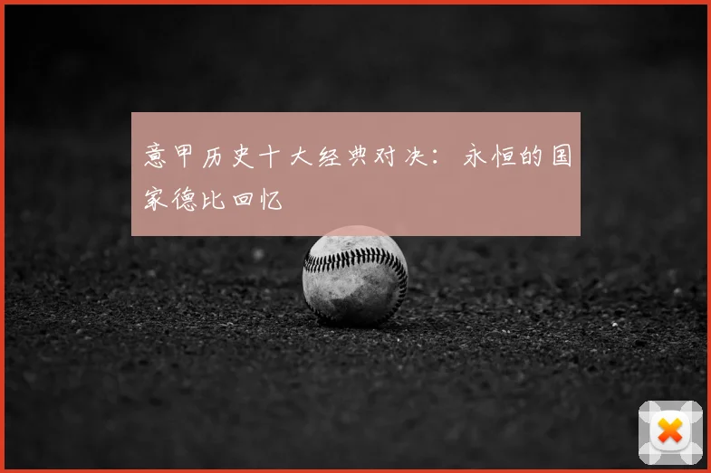意甲历史十大经典对决:永恒的国家德比回忆